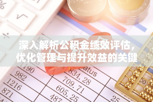 西工深入解析公积金绩效评估，优化管理与提升效益的关键路径