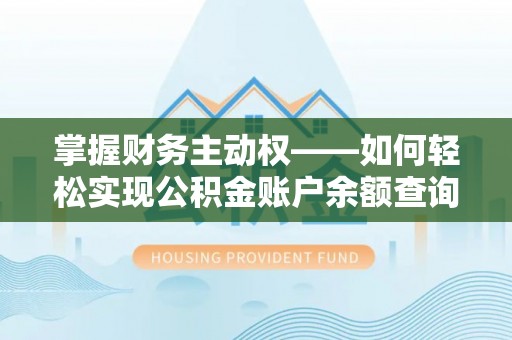 西工掌握财务主动权——如何轻松实现公积金账户余额查询